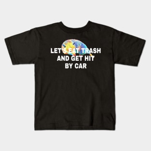 Lets Eat Trash And Get Hit By A Car Kids T-Shirt